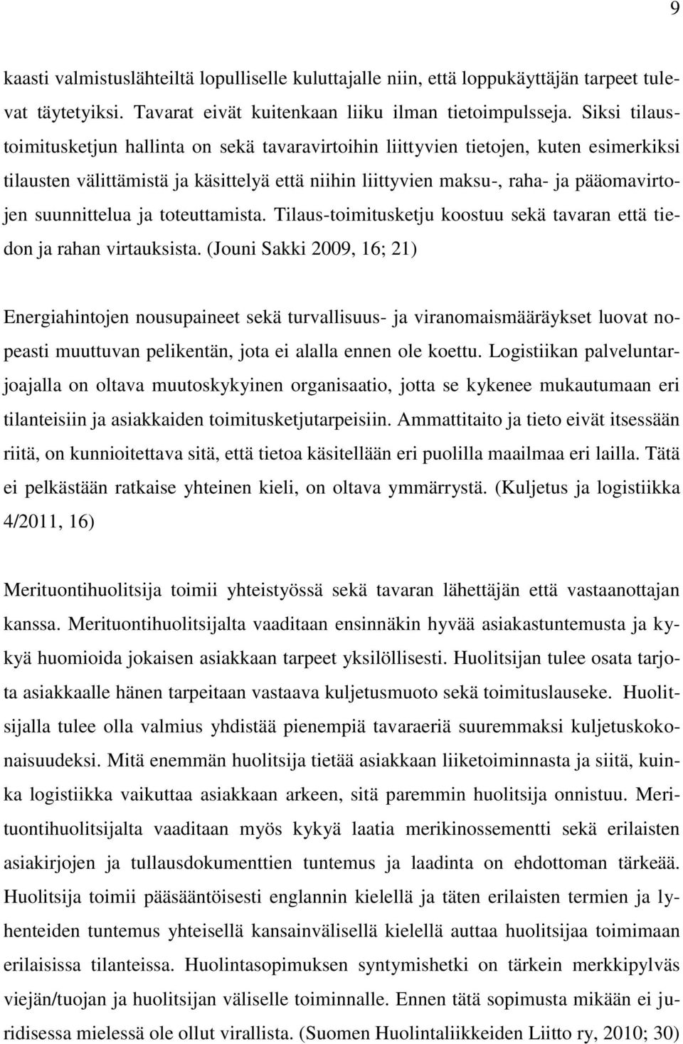 suunnittelua ja toteuttamista. Tilaus-toimitusketju koostuu sekä tavaran että tiedon ja rahan virtauksista.