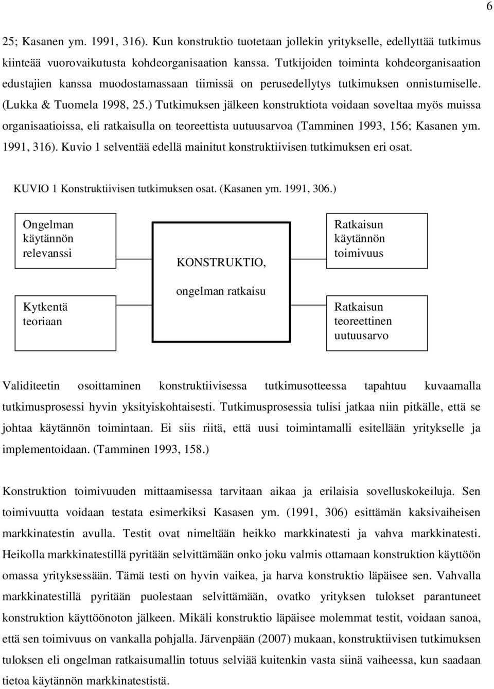 ) Tutkimuksen jälkeen konstruktiota voidaan soveltaa myös muissa organisaatioissa, eli ratkaisulla on teoreettista uutuusarvoa (Tamminen 1993, 156; Kasanen ym. 1991, 316).