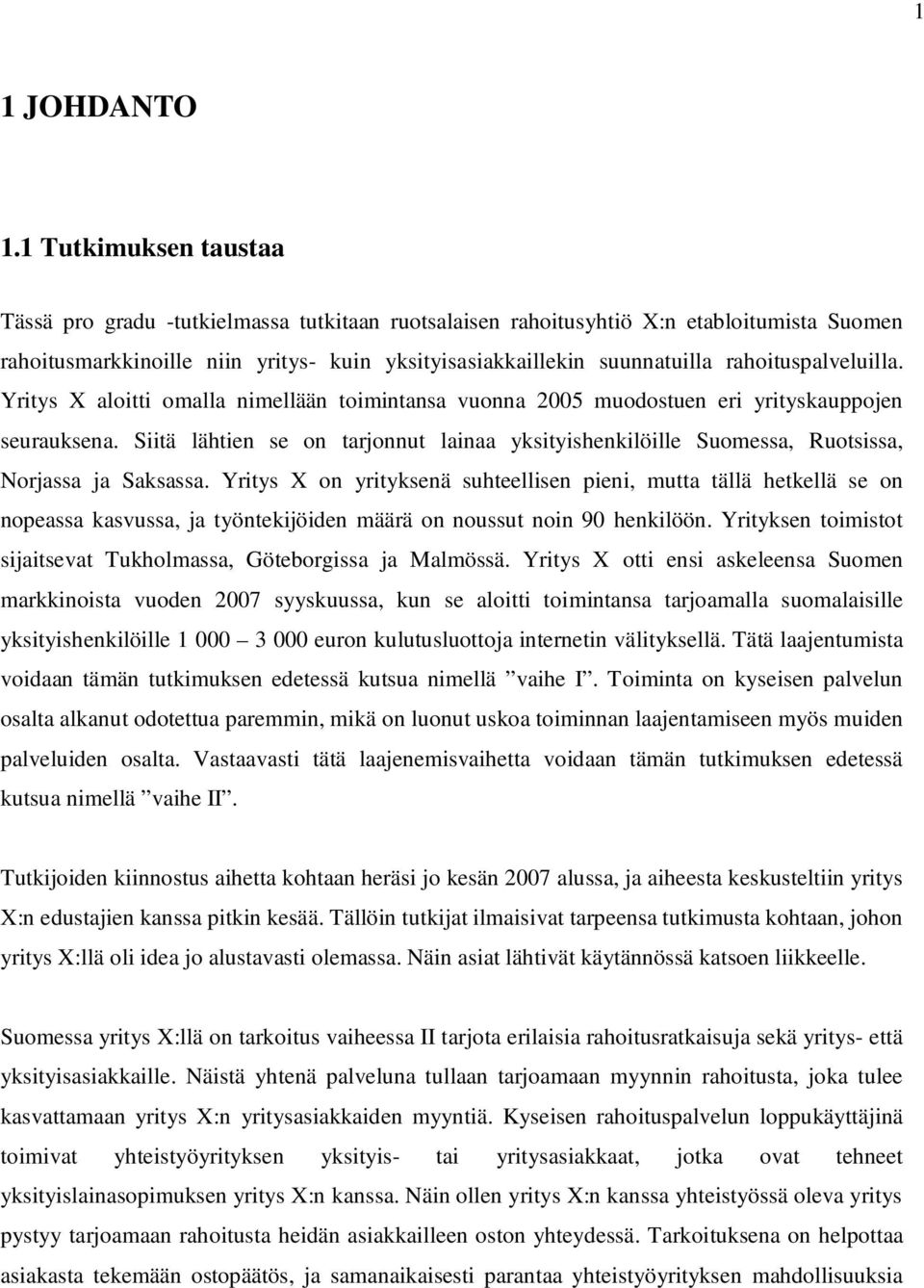 rahoituspalveluilla. Yritys X aloitti omalla nimellään toimintansa vuonna 2005 muodostuen eri yrityskauppojen seurauksena.