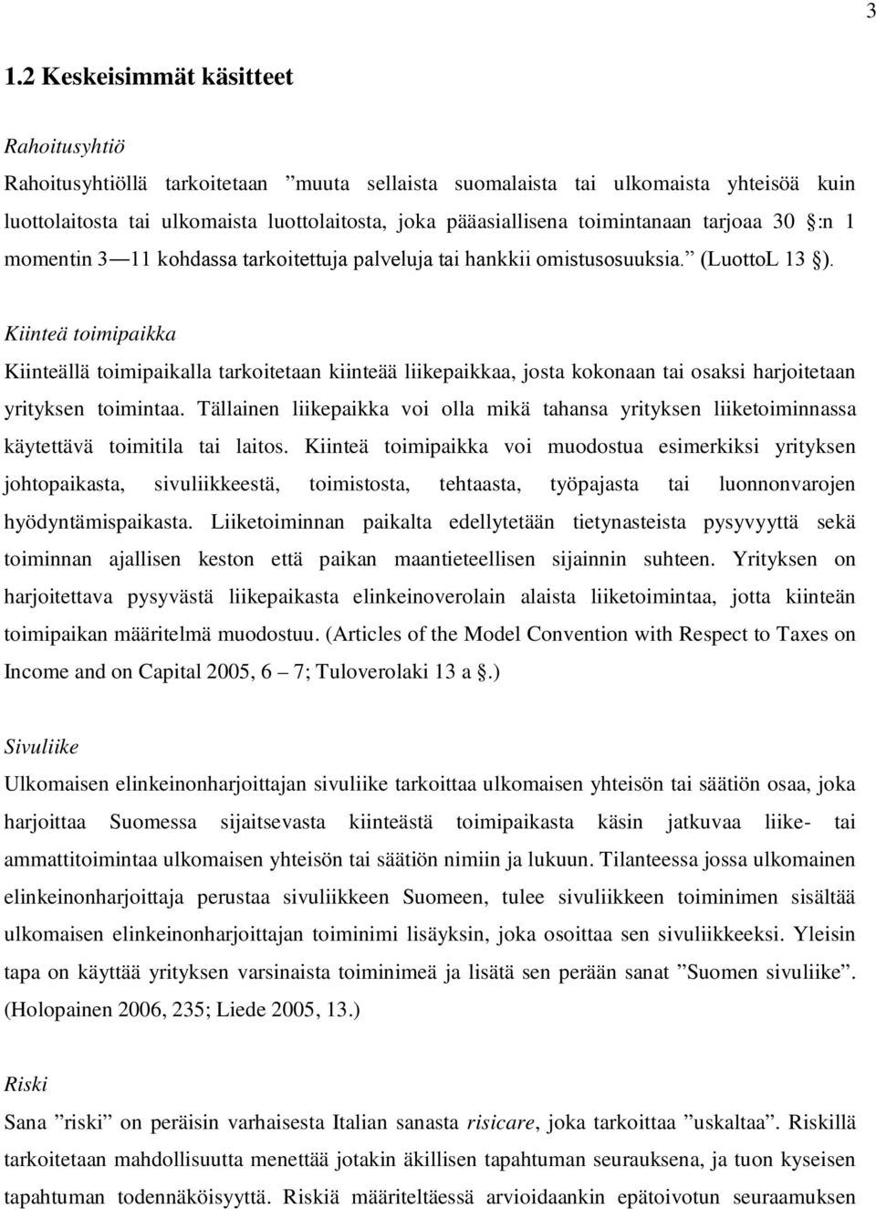 Kiinteä toimipaikka Kiinteällä toimipaikalla tarkoitetaan kiinteää liikepaikkaa, josta kokonaan tai osaksi harjoitetaan yrityksen toimintaa.