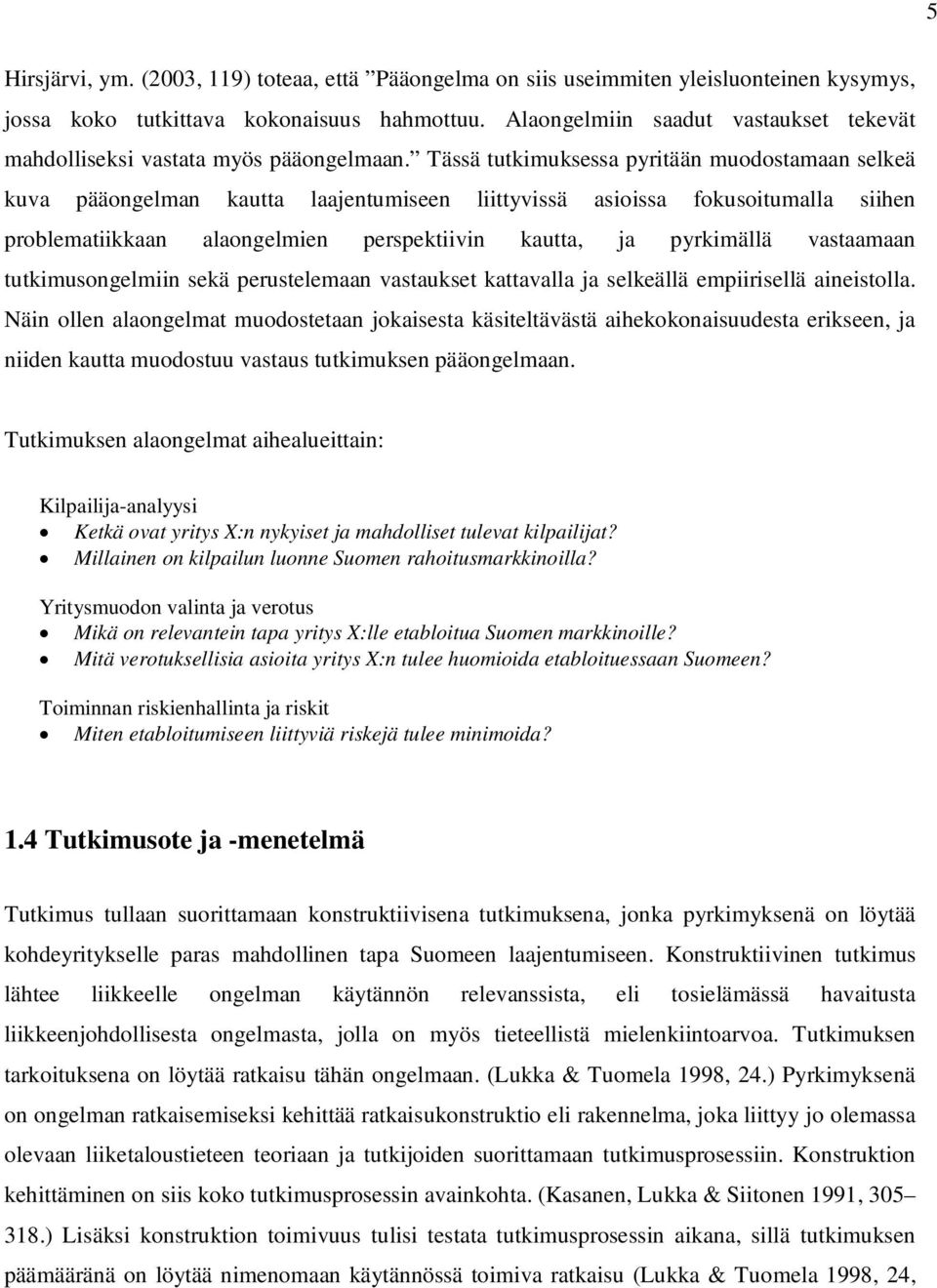 Tässä tutkimuksessa pyritään muodostamaan selkeä kuva pääongelman kautta laajentumiseen liittyvissä asioissa fokusoitumalla siihen problematiikkaan alaongelmien perspektiivin kautta, ja pyrkimällä