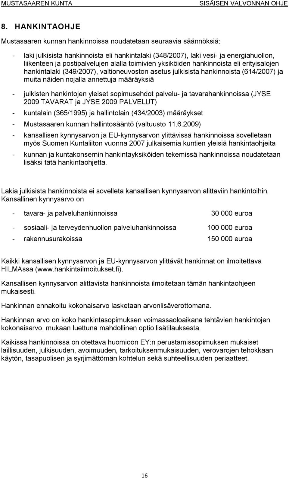 määräyksiä - julkisten hankintojen yleiset sopimusehdot palvelu- ja tavarahankinnoissa (JYSE 2009 TAVARAT ja JYSE 2009 PALVELUT) - kuntalain (365/1995) ja hallintolain (434/2003) määräykset -