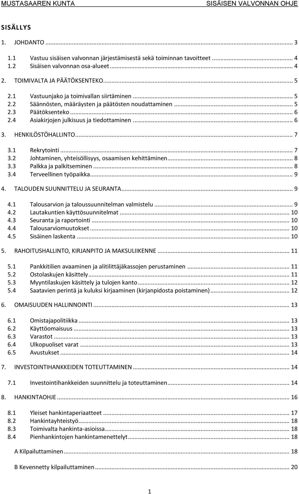 .. 7 3.1 Rekrytointi... 7 3.2 Johtaminen, yhteisöllisyys, osaamisen kehittäminen... 8 3.3 Palkka ja palkitseminen... 8 3.4 Terveellinen työpaikka... 9 4.