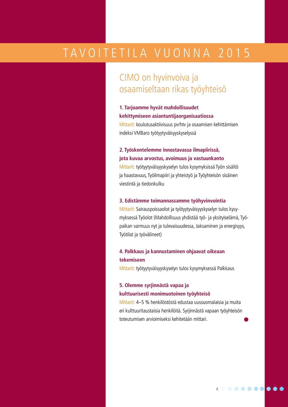 Työskentelemme innostavassa ilmapiirissä, jota kuvaa arvostus, avoimuus ja vastuunkanto Mittarit: työtyytyväisyyskyselyn tulos kysymyksissä Työn sisältö ja haastavuus, Työilmapiiri ja yhteistyö ja