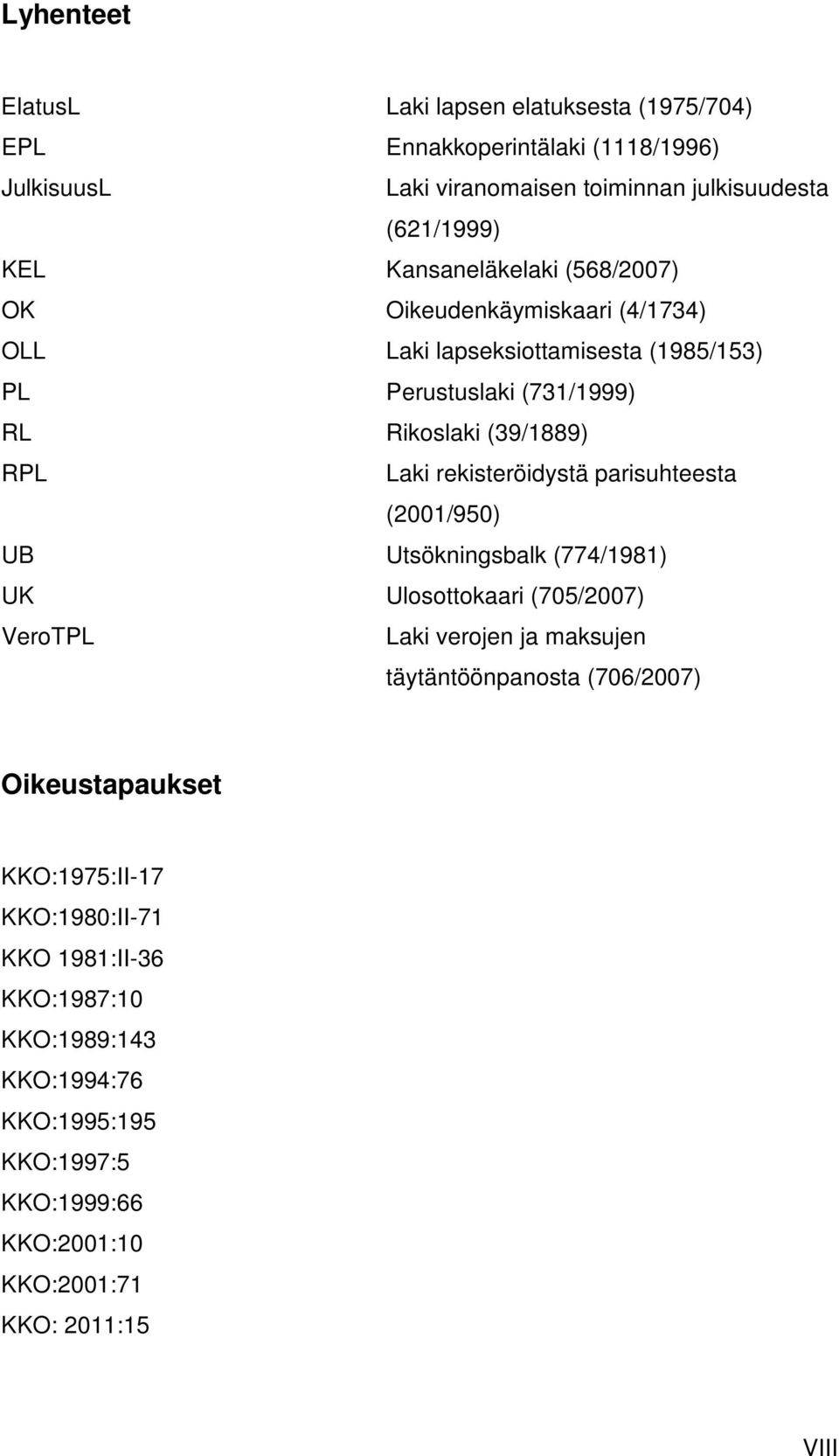 rekisteröidystä parisuhteesta (2001/950) UB Utsökningsbalk (774/1981) UK Ulosottokaari (705/2007) VeroTPL Laki verojen ja maksujen täytäntöönpanosta (706/2007)