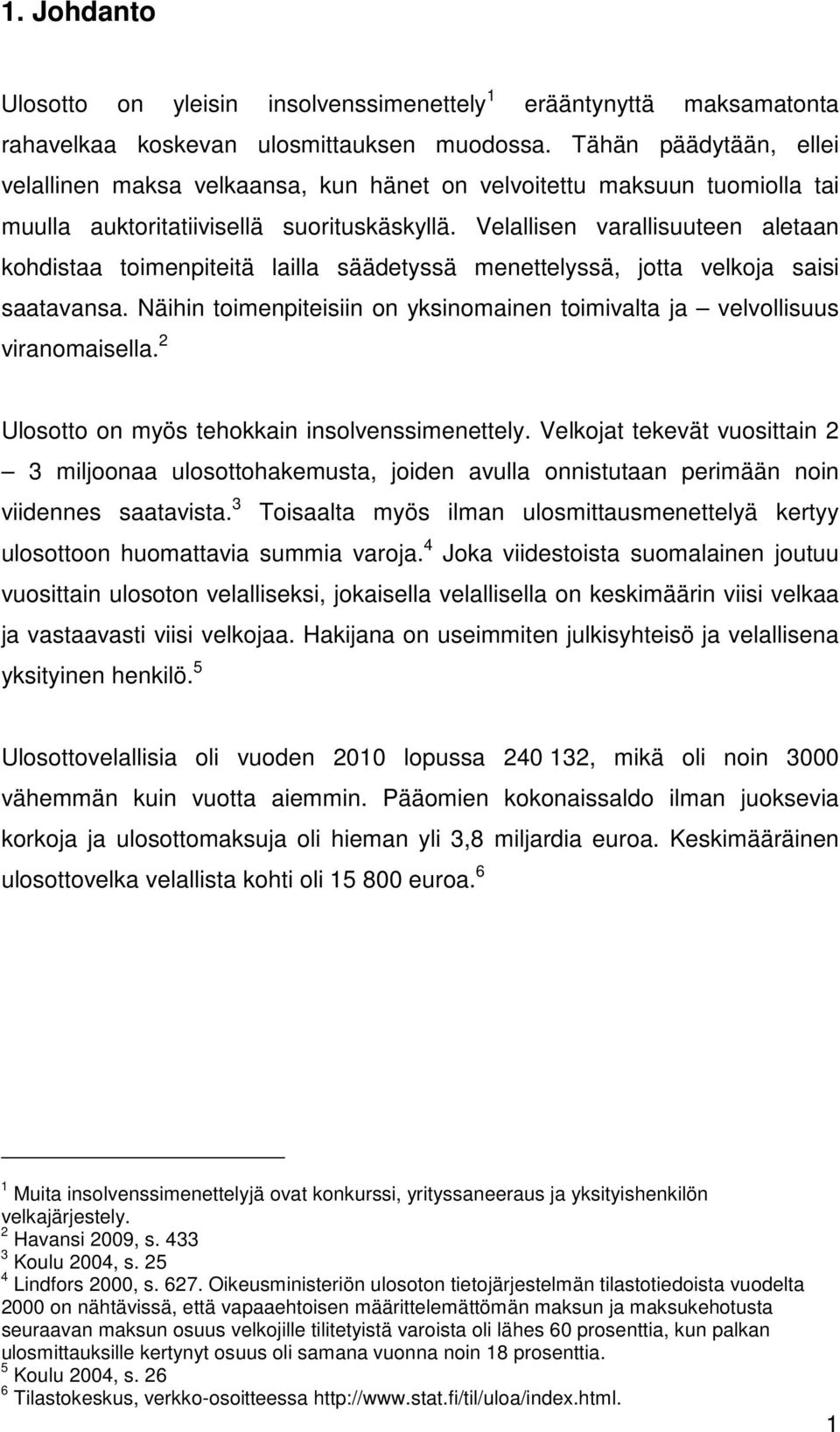 Velallisen varallisuuteen aletaan kohdistaa toimenpiteitä lailla säädetyssä menettelyssä, jotta velkoja saisi saatavansa.