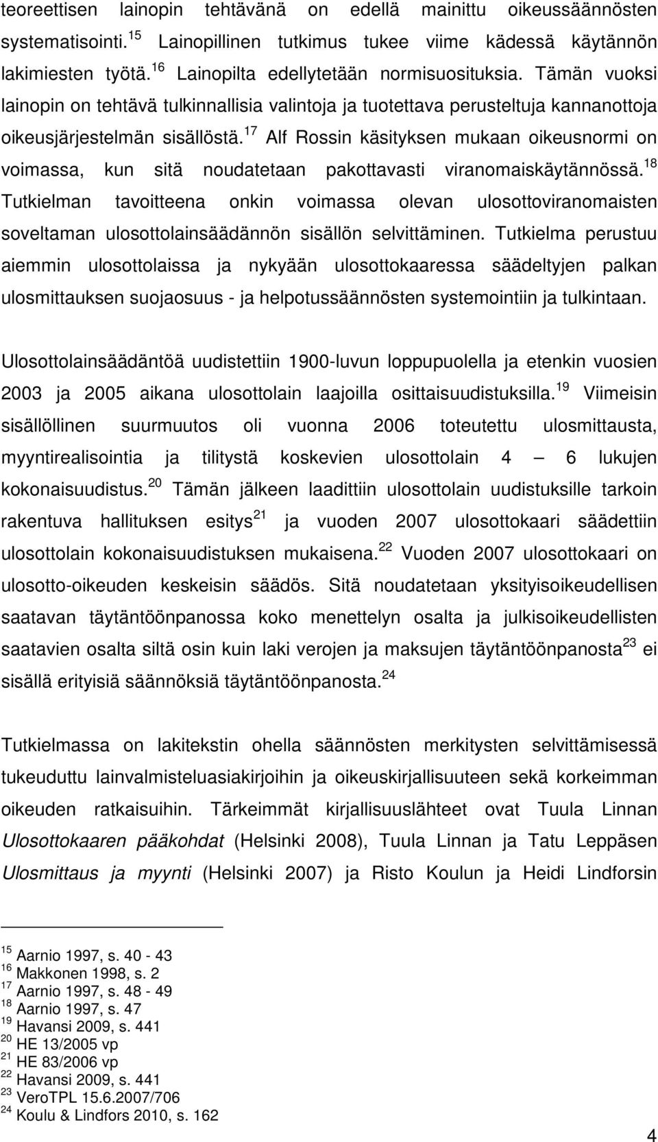 17 Alf Rossin käsityksen mukaan oikeusnormi on voimassa, kun sitä noudatetaan pakottavasti viranomaiskäytännössä.