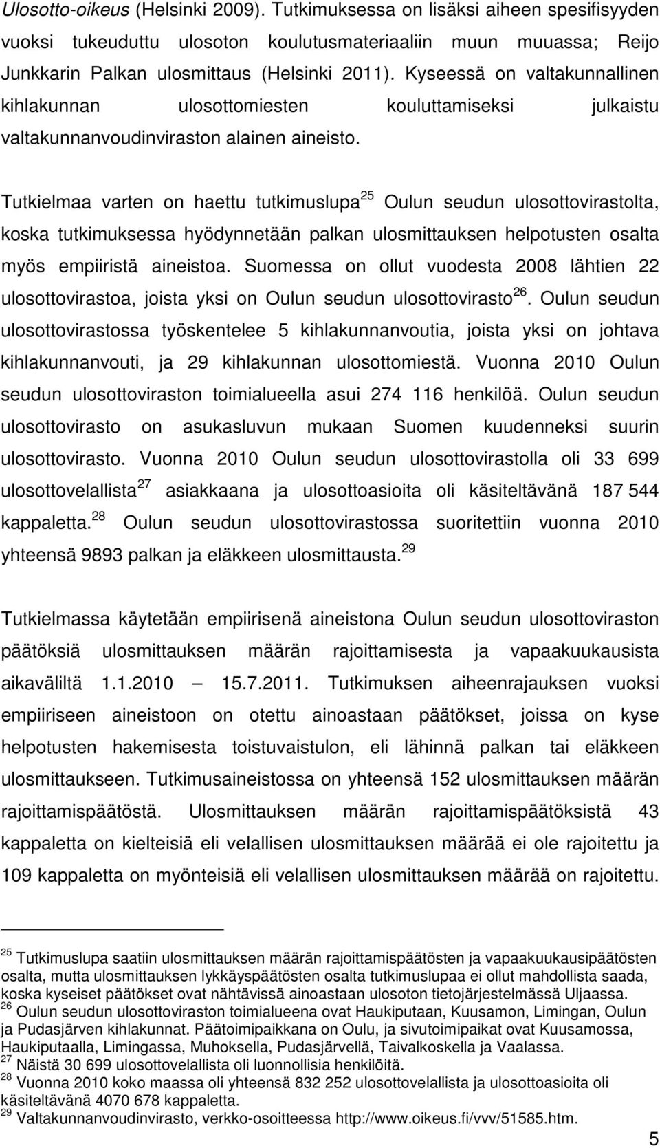 Tutkielmaa varten on haettu tutkimuslupa 25 Oulun seudun ulosottovirastolta, koska tutkimuksessa hyödynnetään palkan ulosmittauksen helpotusten osalta myös empiiristä aineistoa.