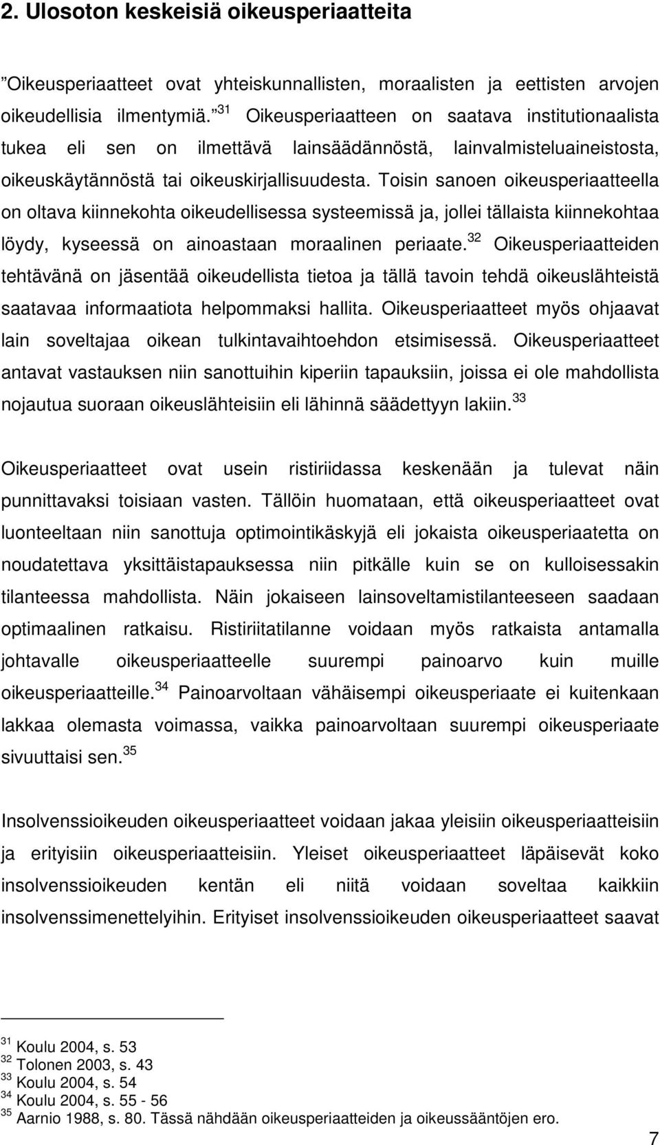 Toisin sanoen oikeusperiaatteella on oltava kiinnekohta oikeudellisessa systeemissä ja, jollei tällaista kiinnekohtaa löydy, kyseessä on ainoastaan moraalinen periaate.