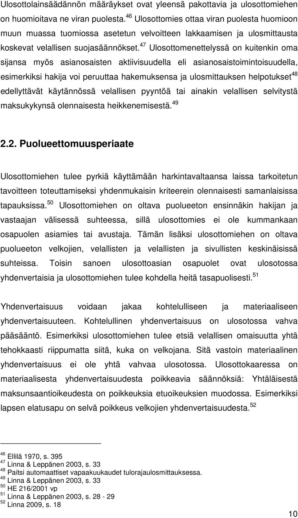 47 Ulosottomenettelyssä on kuitenkin oma sijansa myös asianosaisten aktiivisuudella eli asianosaistoimintoisuudella, esimerkiksi hakija voi peruuttaa hakemuksensa ja ulosmittauksen helpotukset 48