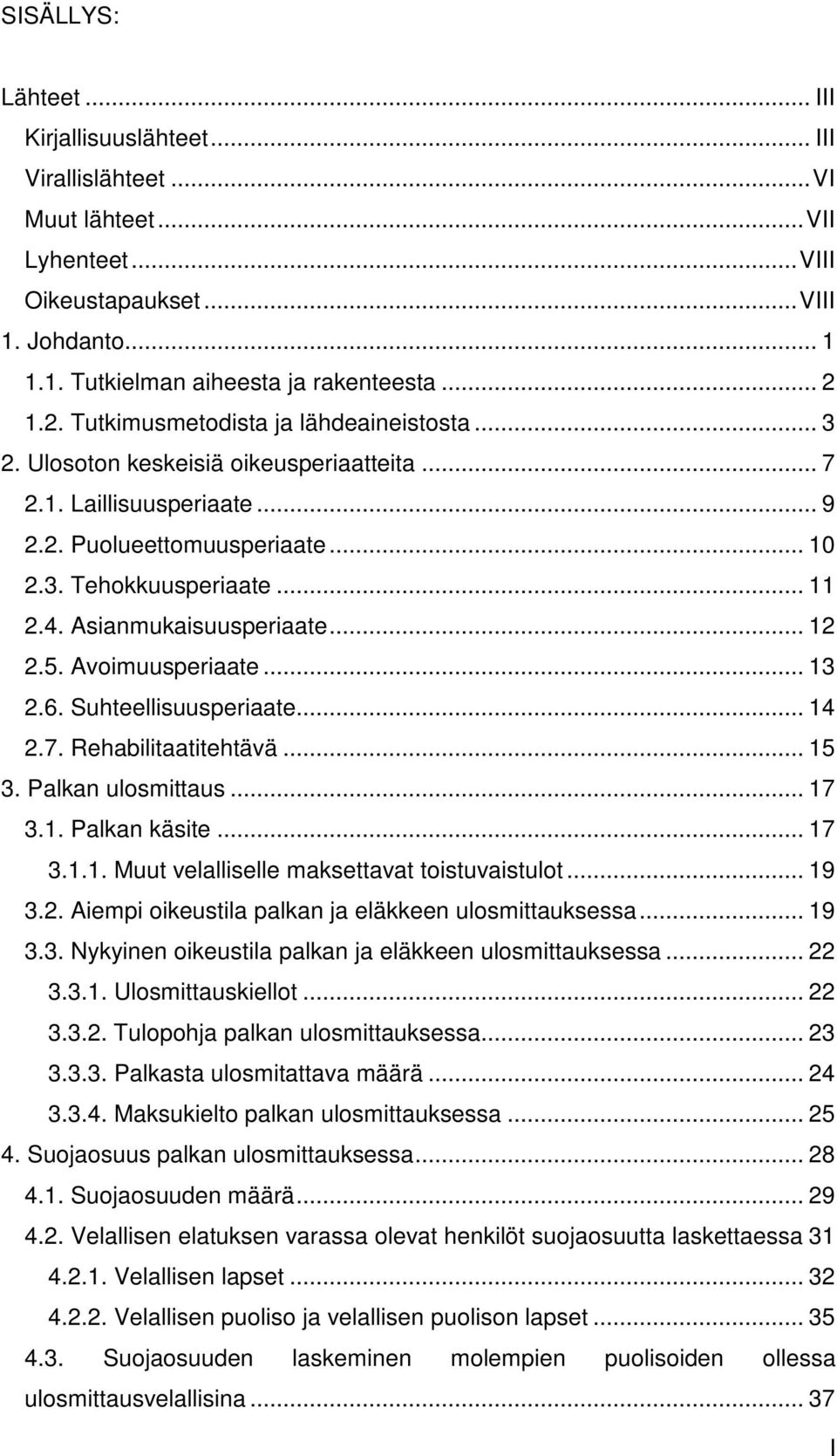 Asianmukaisuusperiaate... 12 2.5. Avoimuusperiaate... 13 2.6. Suhteellisuusperiaate... 14 2.7. Rehabilitaatitehtävä... 15 3. Palkan ulosmittaus... 17 3.1. Palkan käsite... 17 3.1.1. Muut velalliselle maksettavat toistuvaistulot.