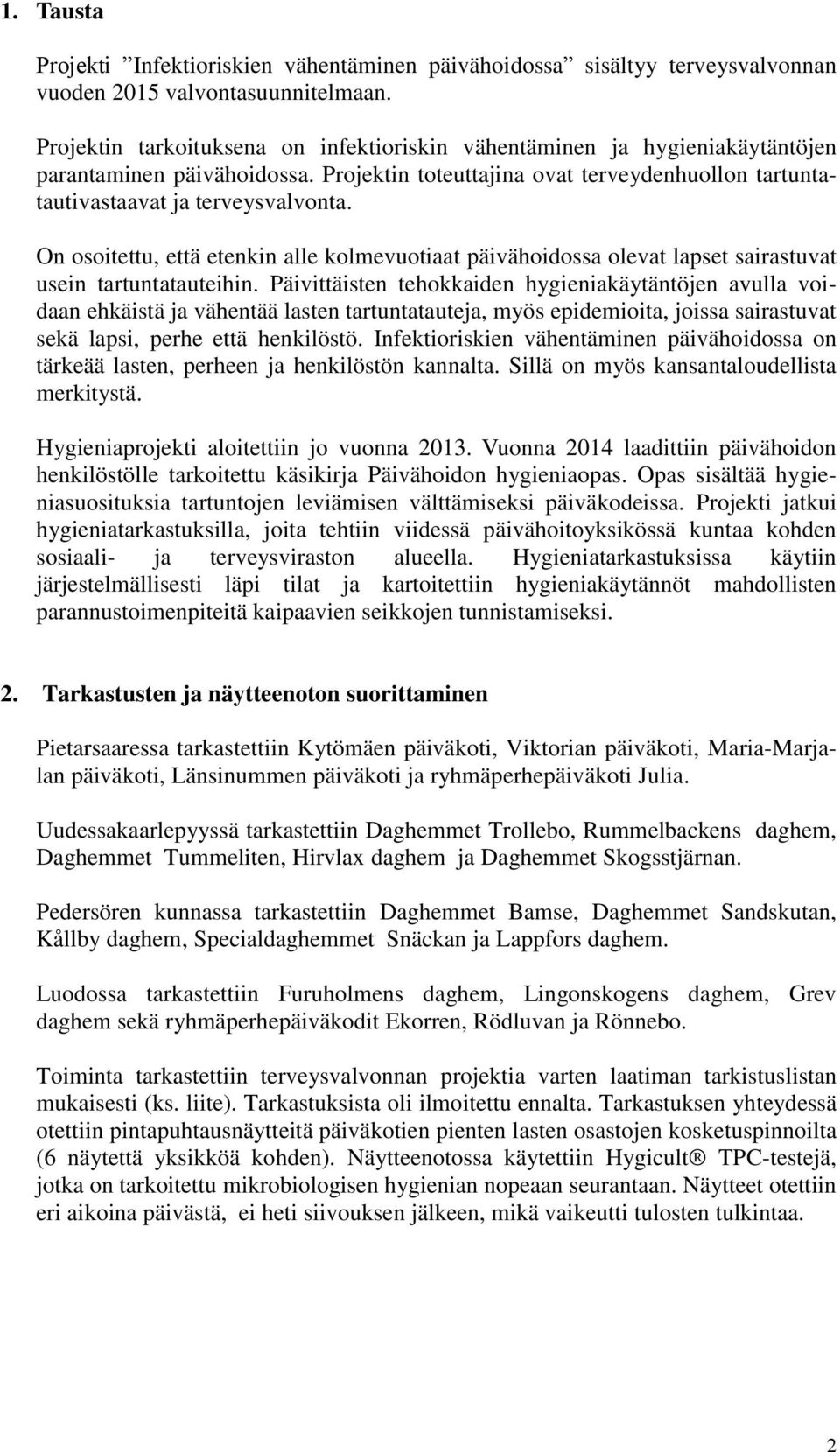 On osoitettu, että etenkin alle kolmevuotiaat päivähoidossa olevat lapset sairastuvat usein tartuntatauteihin.