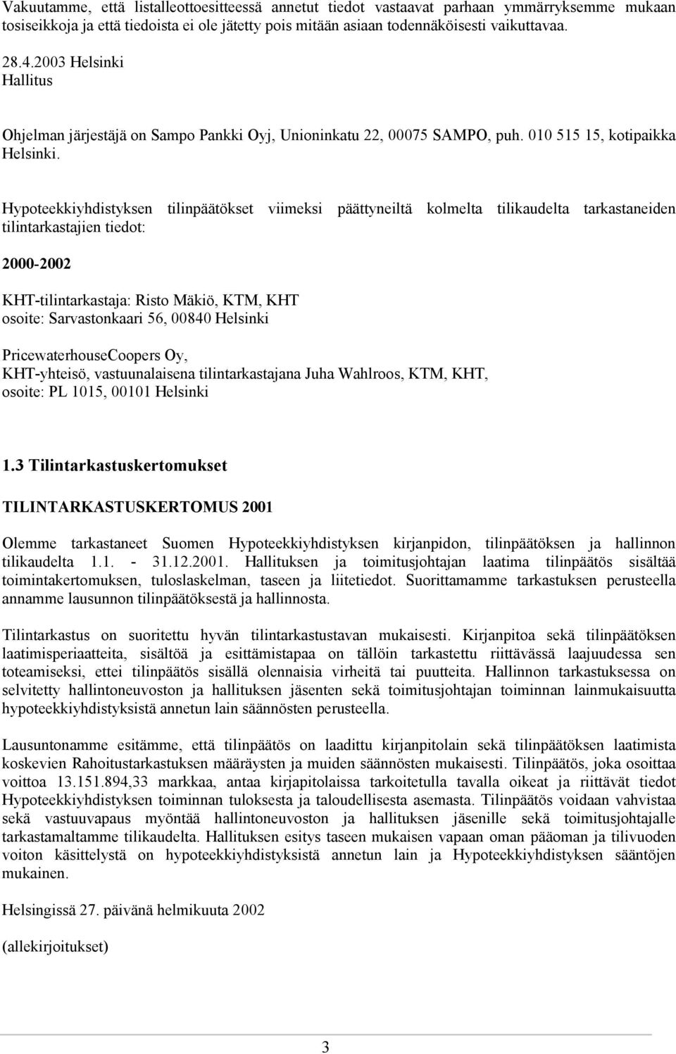 Hypoteekkiyhdistyksen tilinpäätökset viimeksi päättyneiltä kolmelta tilikaudelta tarkastaneiden tilintarkastajien tiedot: 2000-2002 KHT-tilintarkastaja: Risto Mäkiö, KTM, KHT osoite: Sarvastonkaari