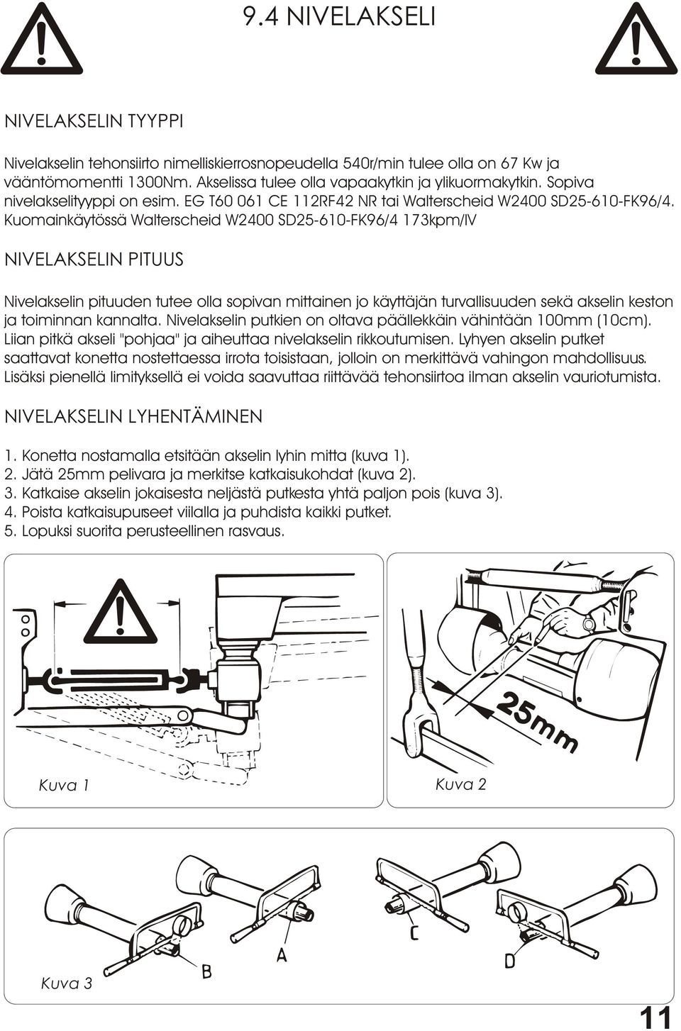 Kuomainkäytössä Walterscheid W2400 SD25-610-FK96/4 173kpm/IV NIVELAKSELIN PITUUS Nivelakselin pituuden tutee olla sopivan mittainen jo käyttäjän turvallisuuden sekä akselin keston ja toiminnan