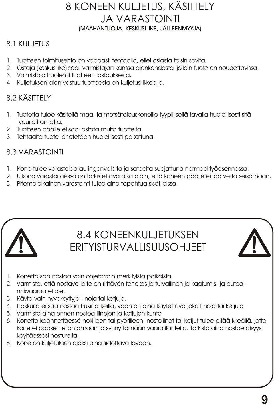 8.2 KÄSITTELY 1. Tuotetta tulee käsitellä maa- ja metsätalouskoneille tyypillisellä tavalla huolellisesti sitä vaurioittamatta. 2. Tuotteen päälle ei saa lastata muita tuotteita. 3.