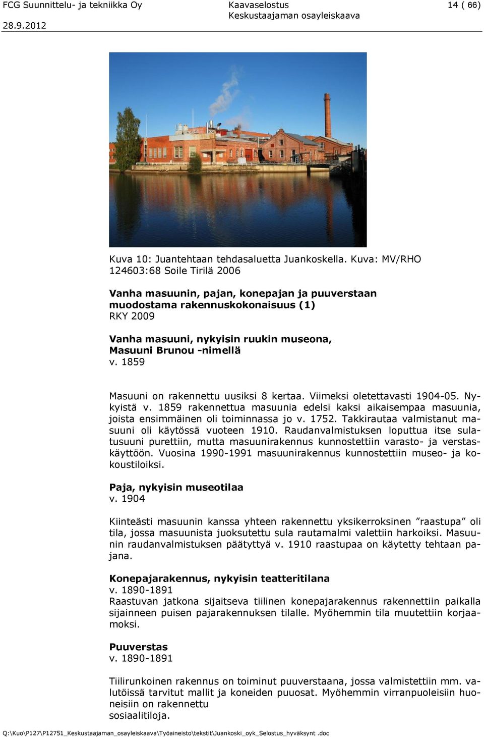 1859 Masuuni on rakennettu uusiksi 8 kertaa. Viimeksi oletettavasti 1904-05. Nykyistä v. 1859 rakennettua masuunia edelsi kaksi aikaisempaa masuunia, joista ensimmäinen oli toiminnassa jo v. 1752.