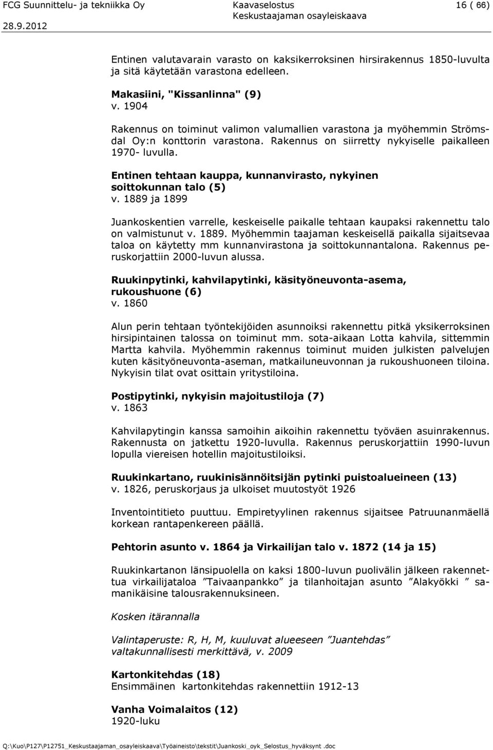 Entinen tehtaan kauppa, kunnanvirasto, nykyinen soittokunnan talo (5) v. 1889 ja 1899 Juankoskentien varrelle, keskeiselle paikalle tehtaan kaupaksi rakennettu talo on valmistunut v. 1889. Myöhemmin taajaman keskeisellä paikalla sijaitsevaa taloa on käytetty mm kunnanvirastona ja soittokunnantalona.