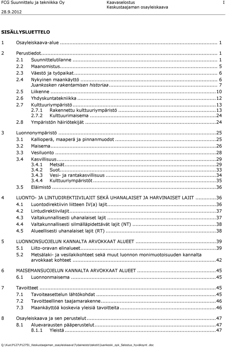 .. 24 2.8 Ympäristön häiriötekijät... 24 3 Luonnonympäristö... 25 3.1 Kallioperä, maaperä ja pinnanmuodot... 25 3.2 Maisema... 26 3.3 Vesiluonto... 28 3.4 Kasvillisuus... 29 3.4.1 Metsät... 29 3.4.2 Suot.