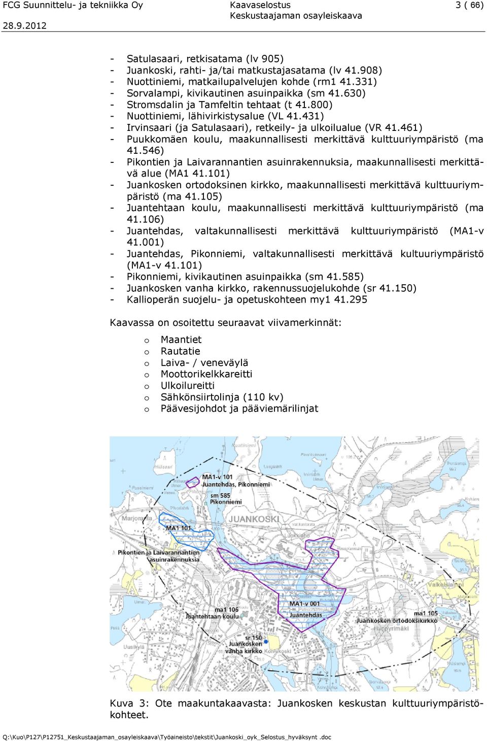 431) - Irvinsaari (ja Satulasaari), retkeily- ja ulkoilualue (VR 41.461) - Puukkomäen koulu, maakunnallisesti merkittävä kulttuuriympäristö (ma 41.