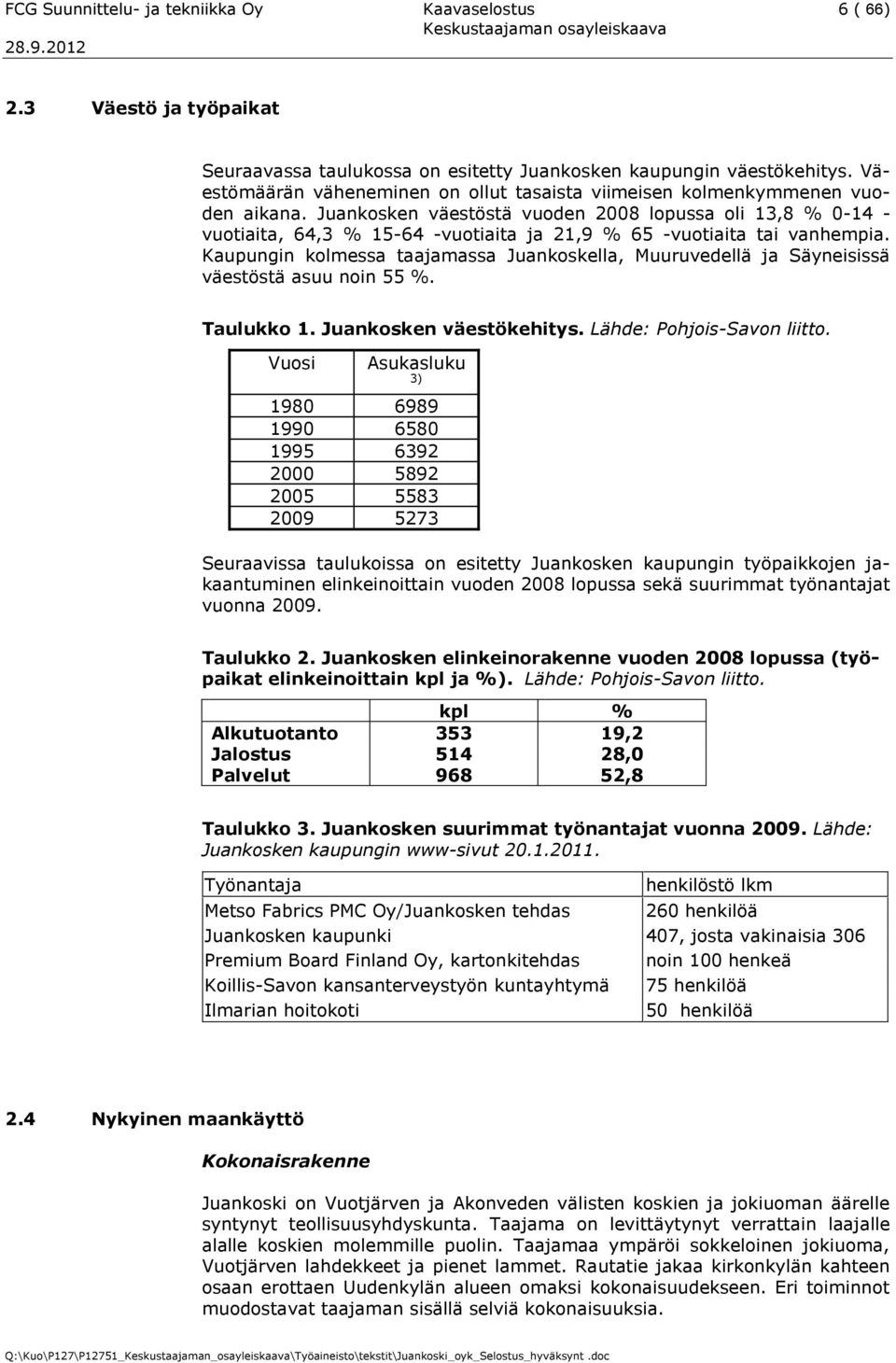 Juankosken väestöstä vuoden 2008 lopussa oli 13,8 % 0-14 - vuotiaita, 64,3 % 15-64 -vuotiaita ja 21,9 % 65 -vuotiaita tai vanhempia.