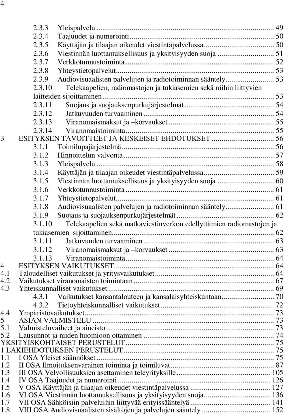 .. 53 2.3.11 Suojaus ja suojauksenpurkujärjestelmät... 54 2.3.12 Jatkuvuuden turvaaminen... 54 2.3.13 Viranomaismaksut ja korvaukset... 55 2.3.14 Viranomaistoiminta.