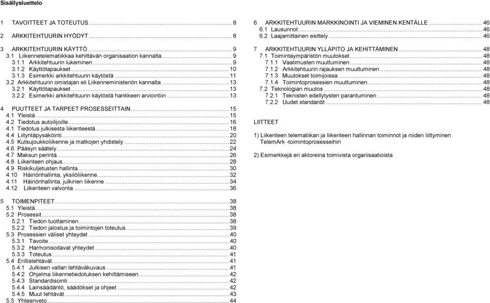 ..13 4 PUUTTEET JA TARPEET PROSESSEITTAIN...15 4.1 Yleistä...15 4.2 Tiedotus autoilijoille...16 4.1 Tiedotus julkisesta liikenteestä...18 4.4 Liityntäpysäköinti...20 4.