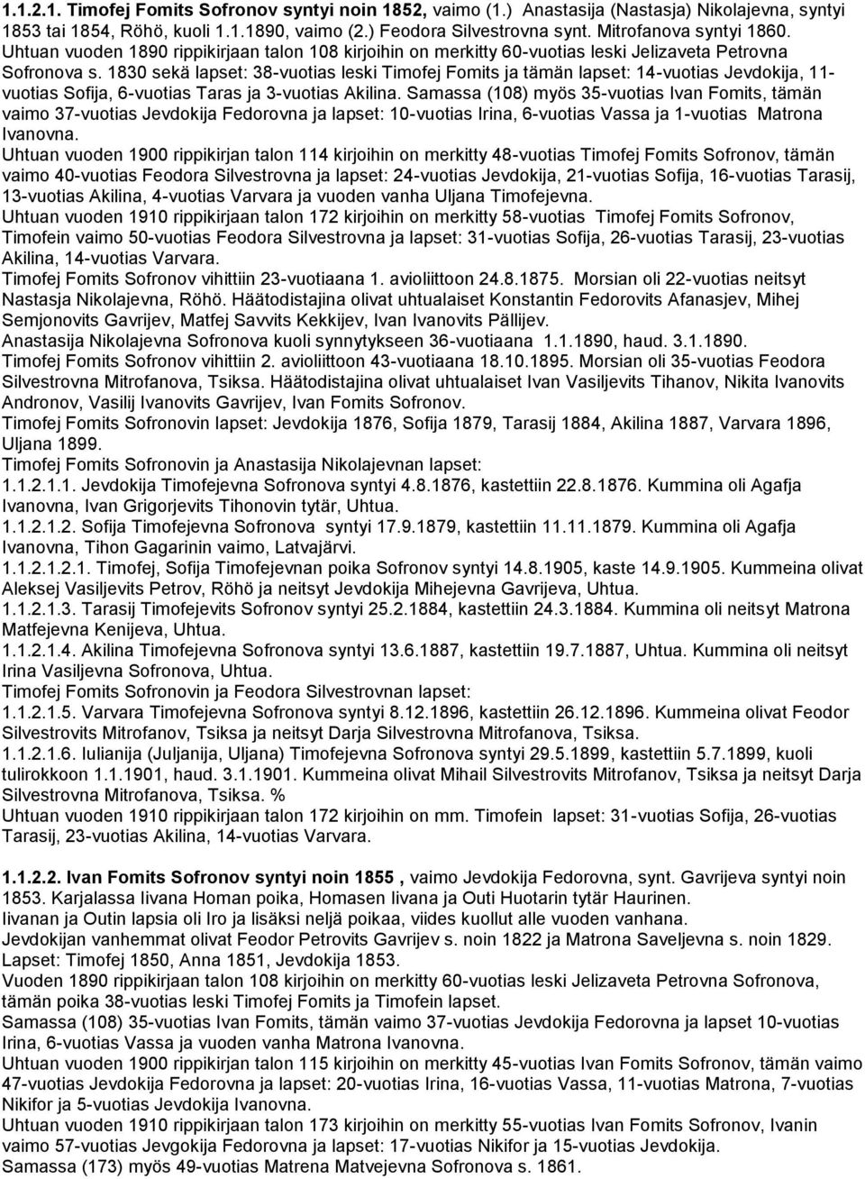 1830 sekä lapset: 38-vuotias leski Timofej Fomits ja tämän lapset: 14-vuotias Jevdokija, 11- vuotias Sofija, 6-vuotias Taras ja 3-vuotias Akilina.