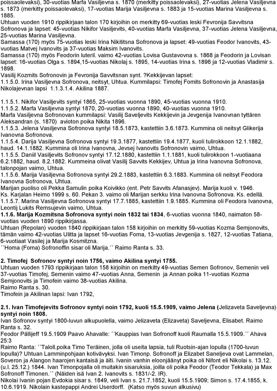 Uhtuan vuoden 1910 rippikirjaan talon 170 kirjoihin on merkitty 69-vuotias leski Fevronija Savvitsna Sofronova ja lapset: 45-vuotias Nikifor Vasiljevits, 40-vuotias Marfa Vasiljevna, 37-vuotias