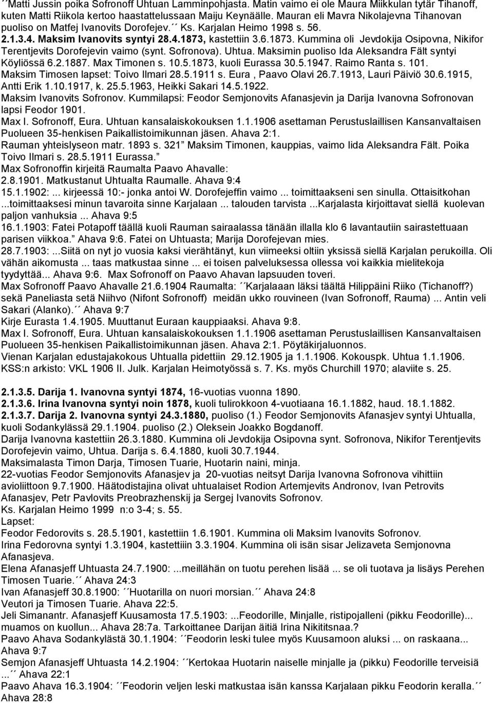 kastettiin 3.6.1873. Kummina oli Jevdokija Osipovna, Nikifor Terentjevits Dorofejevin vaimo (synt. Sofronova). Uhtua. Maksimin puoliso Ida Aleksandra Fält syntyi Köyliössä 6.2.1887. Max Timonen s. 10.
