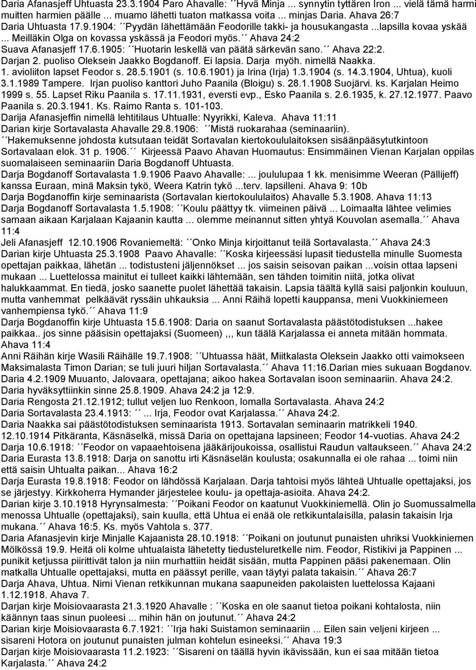 6.1905: Huotarin leskellä van päätä särkevän sano. Ahava 22:2. Darjan 2. puoliso Oleksein Jaakko Bogdanoff. Ei lapsia. Darja myöh. nimellä Naakka. 1. avioliiton lapset Feodor s. 28.5.1901 (s. 10.6.1901) ja Irina (Irja) 1.
