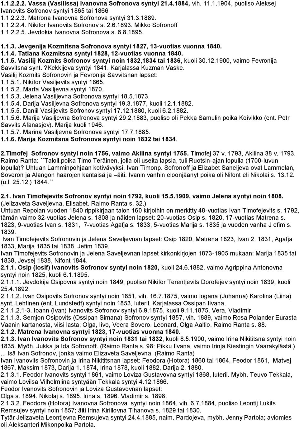 . 1.1.4. Tatiana Kozmitsna syntyi 1828, 12-vuotias vuonna 1840. 1.1.5. Vasilij Kozmits Sofronov syntyi noin 1832,1834 tai 1836, kuoli 30.12.1900, vaimo Fevronija Savvitsna synt.?kekkijeva syntyi 1841.