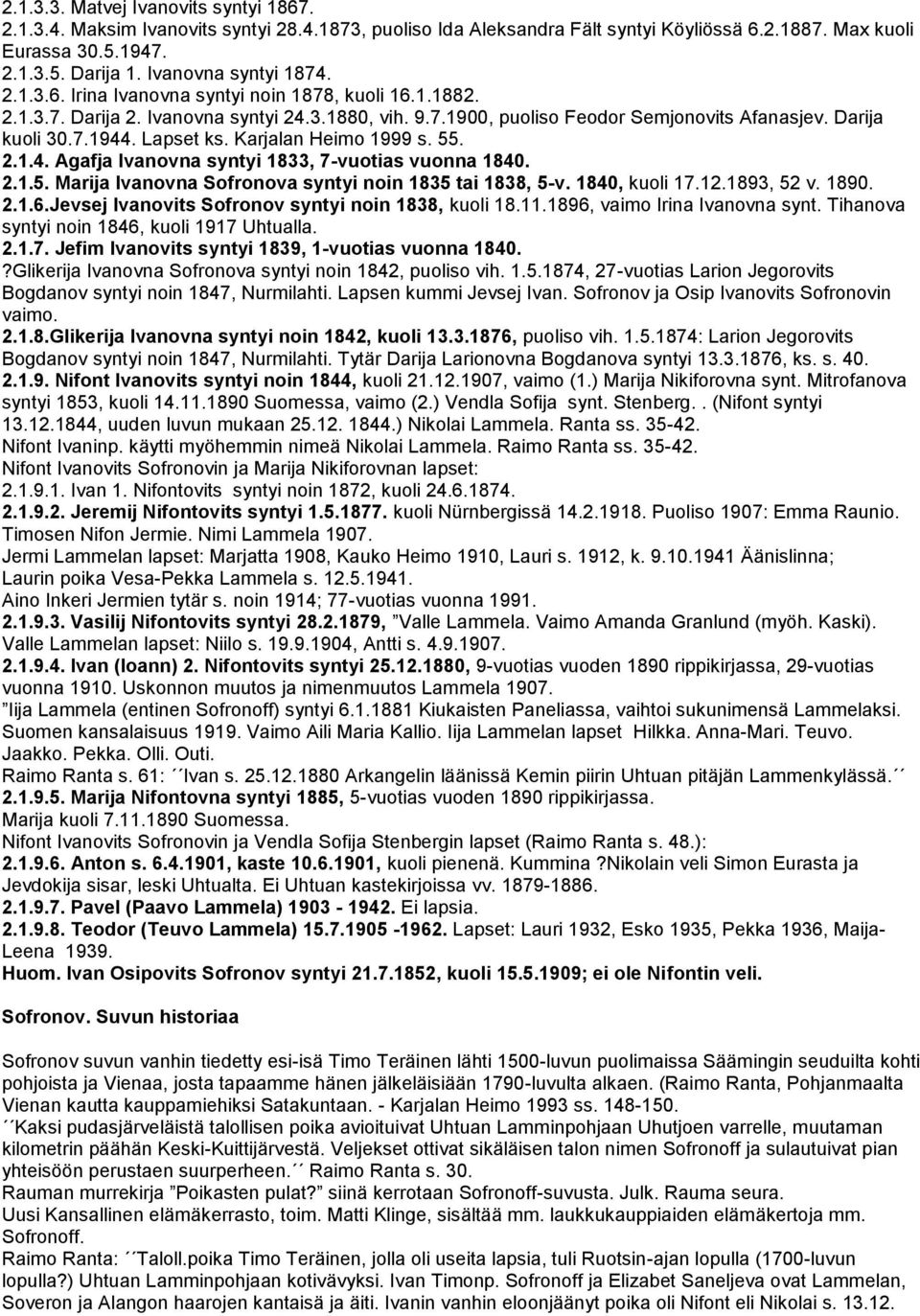 Lapset ks. Karjalan Heimo 1999 s. 55. 2.1.4. Agafja Ivanovna syntyi 1833, 7-vuotias vuonna 1840. 2.1.5. Marija Ivanovna Sofronova syntyi noin 1835 tai 1838, 5-v. 1840, kuoli 17.12.1893, 52 v. 1890. 2.1.6.