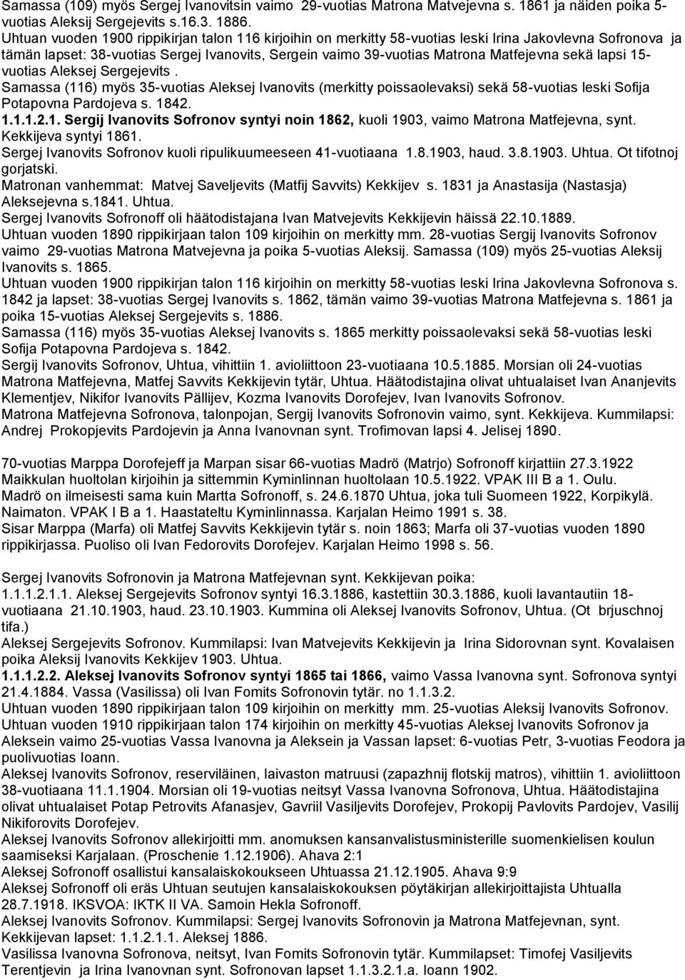 sekä lapsi 15- vuotias Aleksej Sergejevits. Samassa (116) myös 35-vuotias Aleksej Ivanovits (merkitty poissaolevaksi) sekä 58-vuotias leski Sofija Potapovna Pardojeva s. 1842. 1.1.1.2.1. Sergij Ivanovits Sofronov syntyi noin 1862, kuoli 1903, vaimo Matrona Matfejevna, synt.