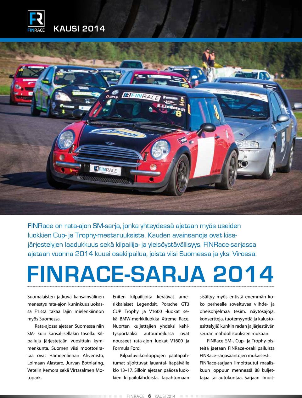 FINRace-sarja 2014 Suomalaisten jatkuva kansainvälinen menestys rata-ajon kuninkuusluokassa F1:ssä takaa lajin mielenkiinnon myös Suomessa.