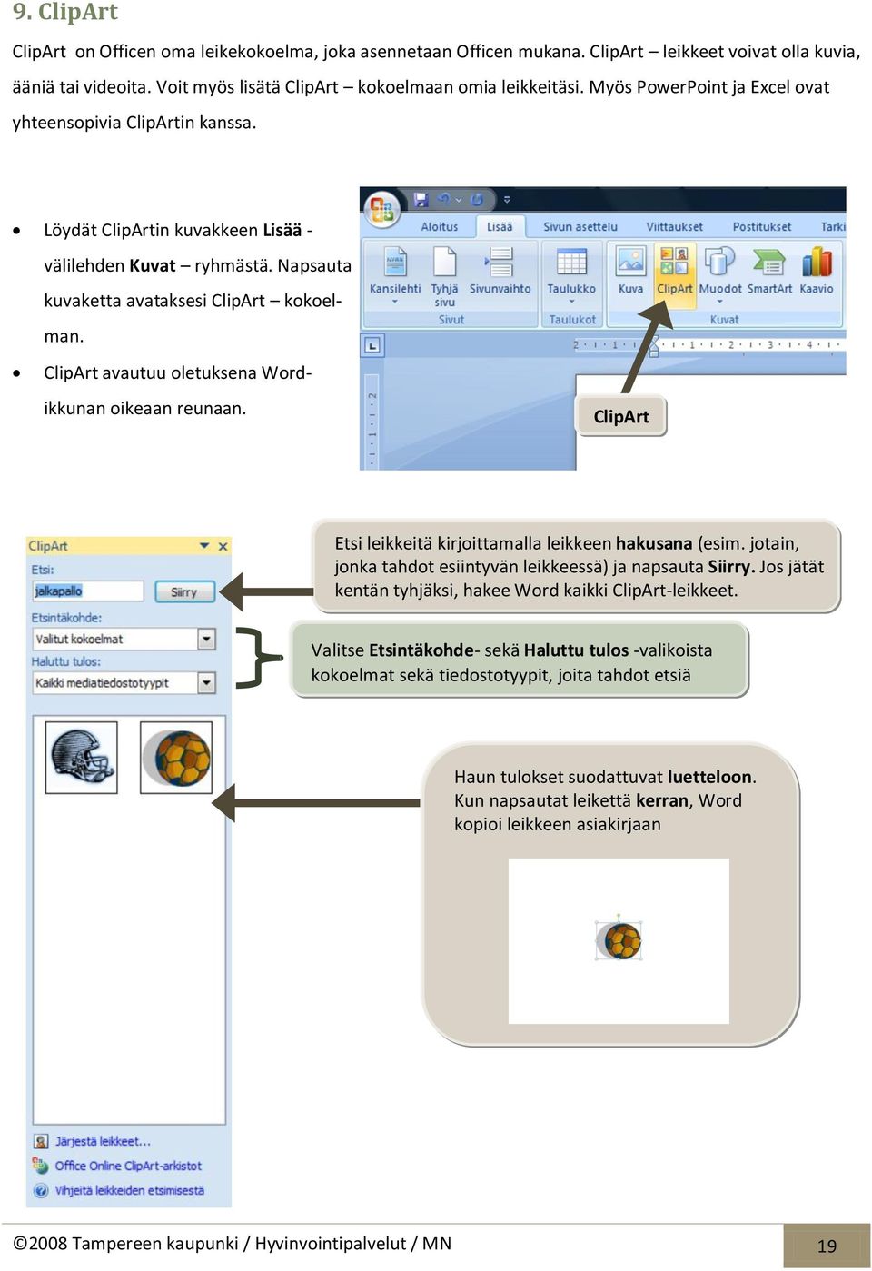 ClipArt avautuu oletuksena Wordikkunan oikeaan reunaan. ClipArt Etsi leikkeitä kirjoittamalla leikkeen hakusana (esim. jotain, jonka tahdot esiintyvän leikkeessä) ja napsauta Siirry.