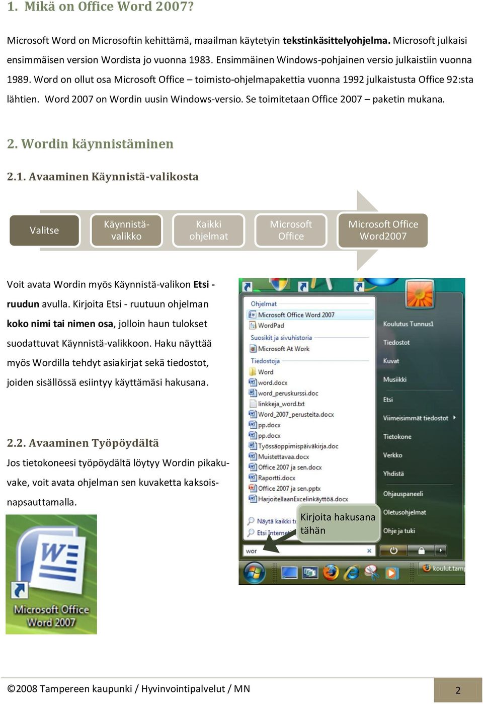 Word 2007 on Wordin uusin Windows-versio. Se toimitetaan Office 2007 paketin mukana. 2. Wordin käynnistäminen 2.1.