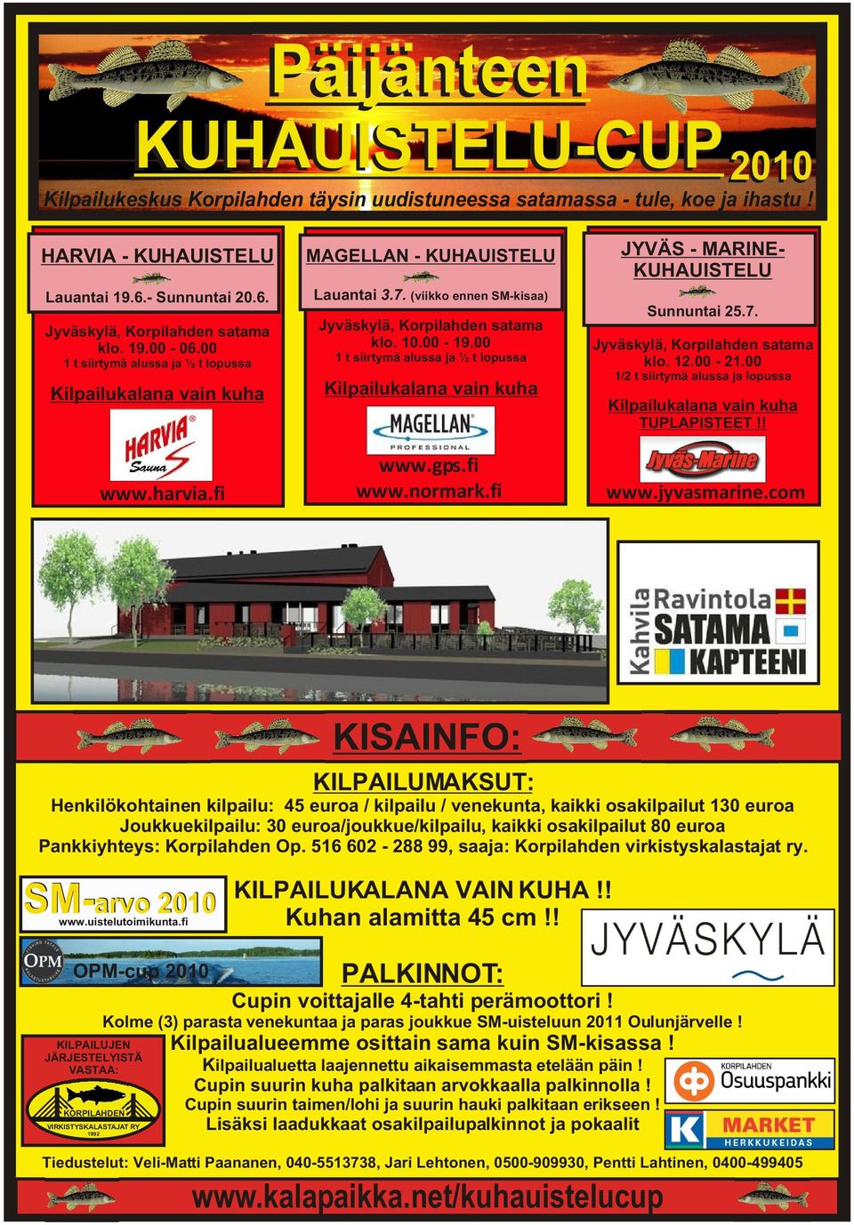 00 1 t siirtymä alussa ja ½ t lopussa Kilpailukalana vain kuha www.gps.fi www.normark.fi JYVÄS - MARINE- KUHAUISTELU Sunnuntai 25.7. Jyväskylä, Korpilahden satama klo. 12.00-21.