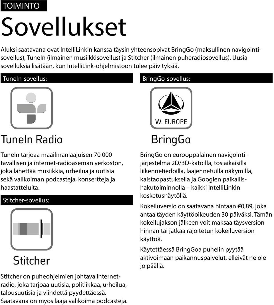 EUROPE TuneIn Radio TuneIn tarjoaa maailmanlaajuisen 70 000 tavallisen ja internet-radioaseman verkoston, joka lähettää musiikkia, urheilua ja uutisia sekä valikoiman podcasteja, konsertteja ja