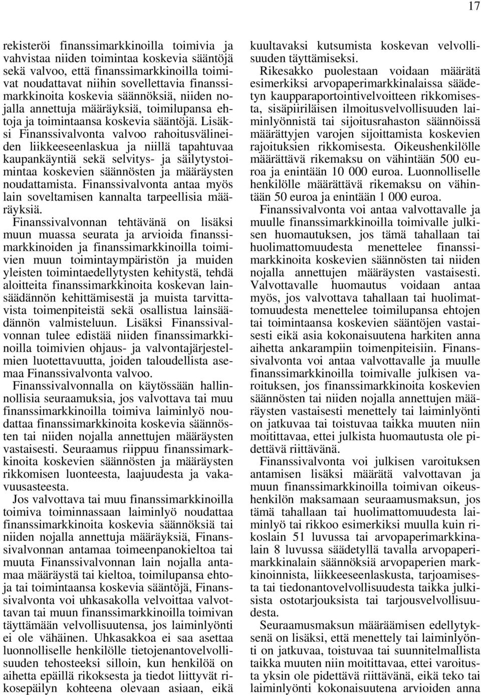 Lisäksi Finanssivalvonta valvoo rahoitusvälineiden liikkeeseenlaskua ja niillä tapahtuvaa kaupankäyntiä sekä selvitys- ja säilytystoimintaa koskevien säännösten ja määräysten noudattamista.