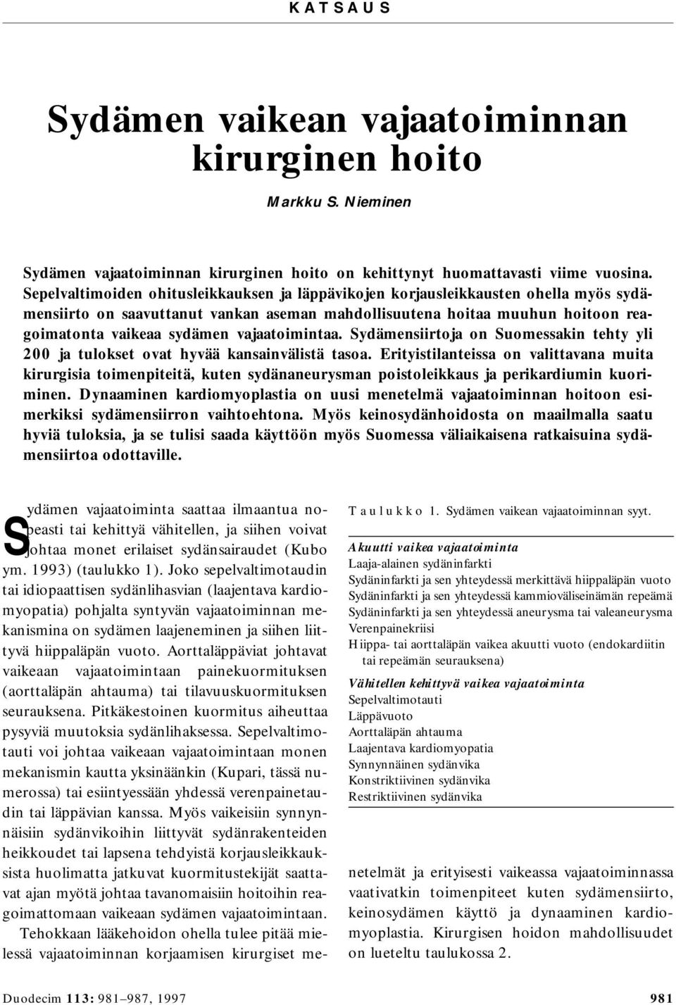 vajaatoimintaa. Sydämensiirtoja on Suomessakin tehty yli 200 ja tulokset ovat hyvää kansainvälistä tasoa.