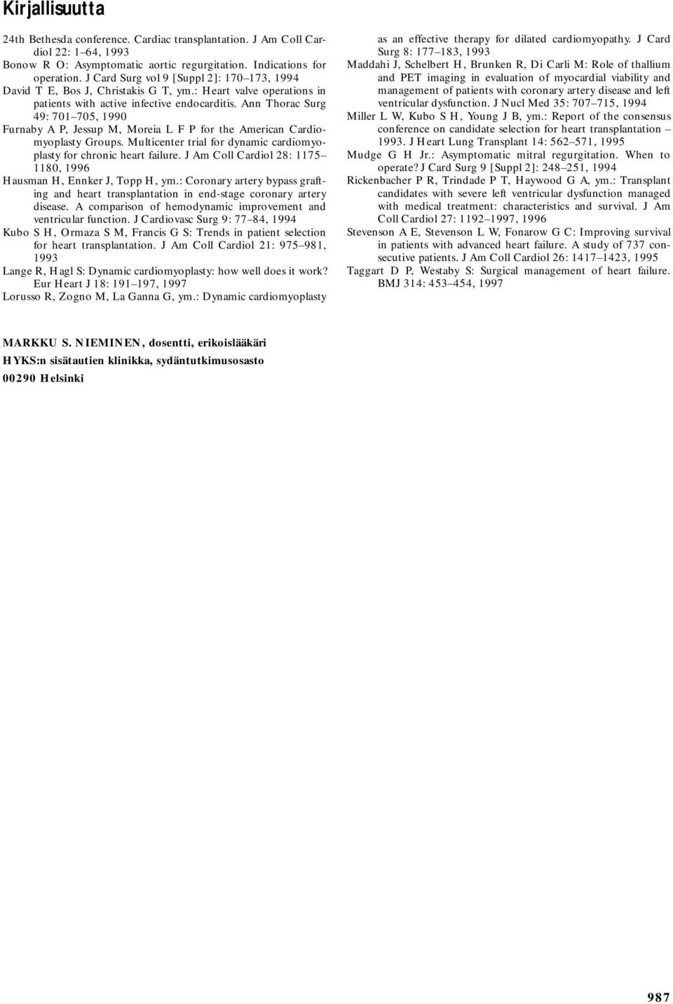 Ann Thorac Surg 49: 701 705, 1990 Furnaby A P, Jessup M, Moreia L F P for the American Cardiomyoplasty Groups. Multicenter trial for dynamic cardiomyoplasty for chronic heart failure.