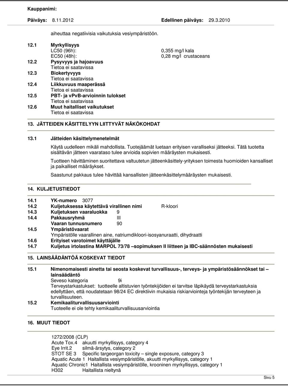 1 Jätteiden käsittelymenetelmät Käytä uudelleen mikäli mahdollista. Tuotejäämät luetaan erityisen varalliseksi jätteeksi.