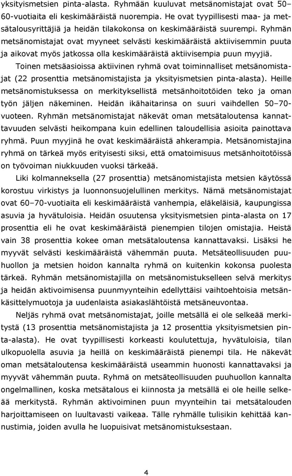 Ryhmän metsänomistajat ovat myyneet selvästi keskimääräistä aktiivisemmin puuta ja aikovat myös jatkossa olla keskimääräistä aktiivisempia puun myyjiä.