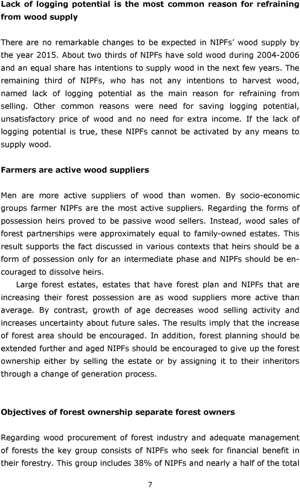 The remaining third of NIPFs, who has not any intentions to harvest wood, named lack of logging potential as the main reason for refraining from selling.