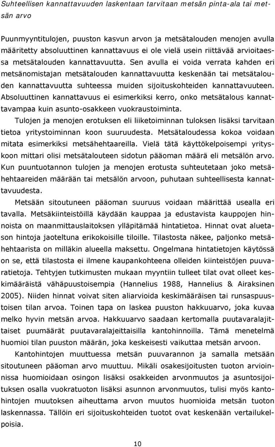 Sen avulla ei voida verrata kahden eri metsänomistajan metsätalouden kannattavuutta keskenään tai metsätalouden kannattavuutta suhteessa muiden sijoituskohteiden kannattavuuteen.