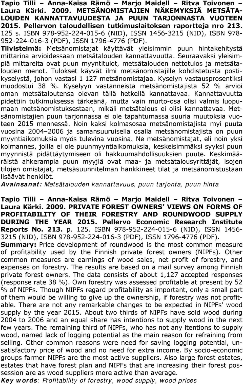 Tiivistelmä: Metsänomistajat käyttävät yleisimmin puun hintakehitystä mittarina arvioidessaan metsätalouden kannattavuutta.