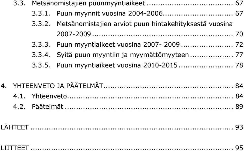 .. 72 3.3.4. Syitä puun myyntiin ja myymättömyyteen... 77 3.3.5. Puun myyntiaikeet vuosina 2010-2015.