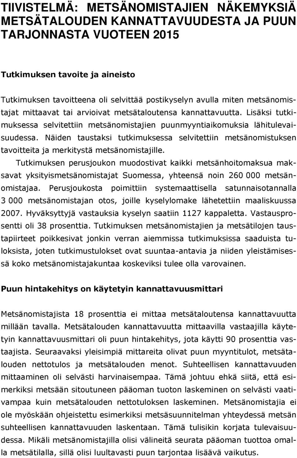 Näiden taustaksi tutkimuksessa selvitettiin metsänomistuksen tavoitteita ja merkitystä metsänomistajille.