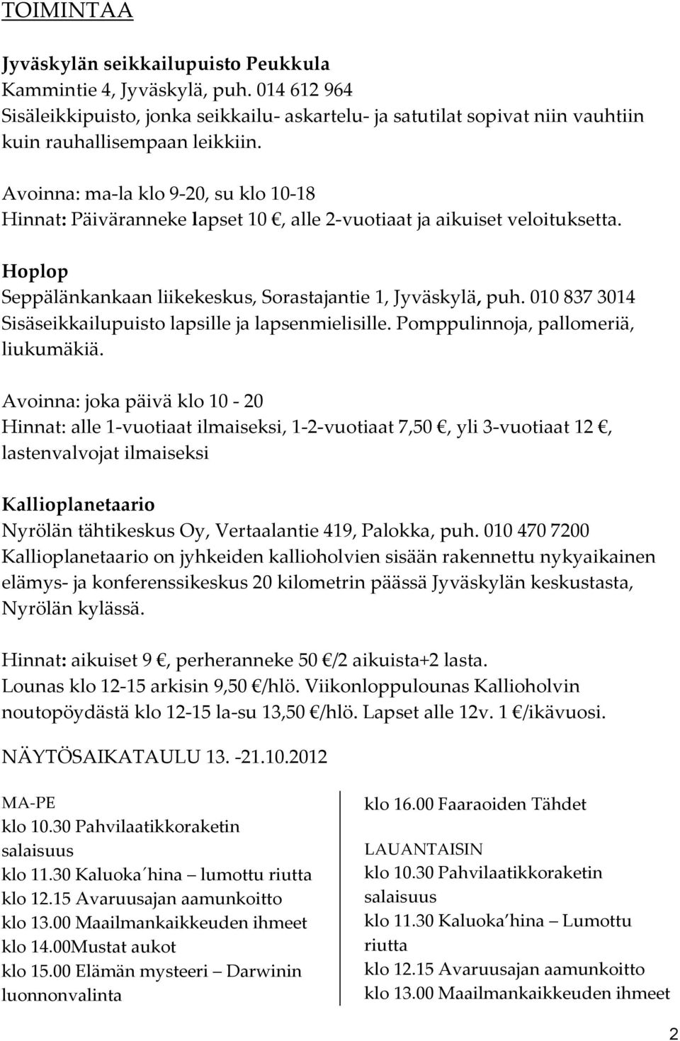 010 837 3014 Sisäseikkailupuisto lapsille ja lapsenmielisille. Pomppulinnoja, pallomeriä, liukumäkiä.