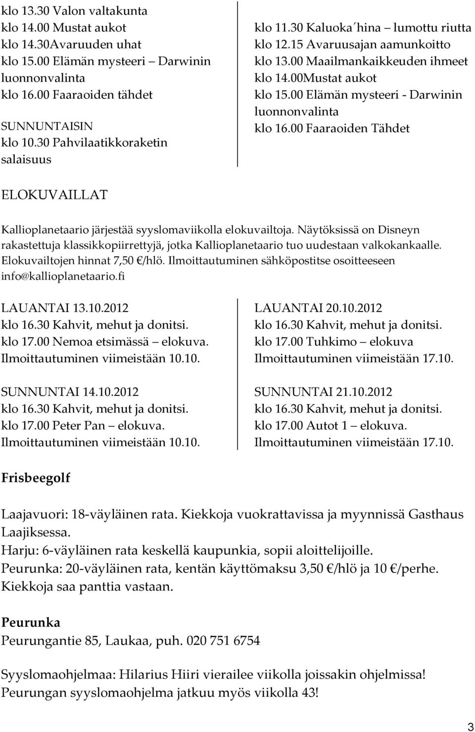 00 Elämän mysteeri - Darwinin luonnonvalinta klo 16.00 Faaraoiden Tähdet ELOKUVAILLAT Kallioplanetaario järjestää syyslomaviikolla elokuvailtoja.